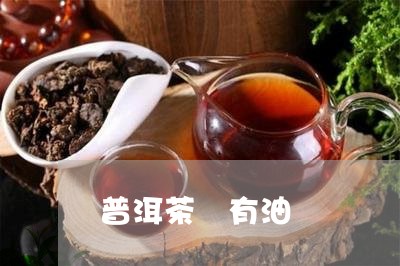 普洱茶 有油/2023042935369